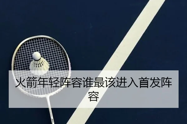 火箭年轻阵容谁最该进入首发阵容