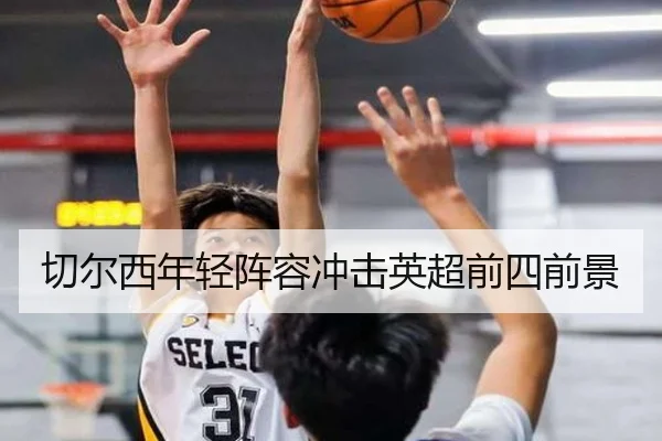 切尔西年轻阵容冲击英超前四前景