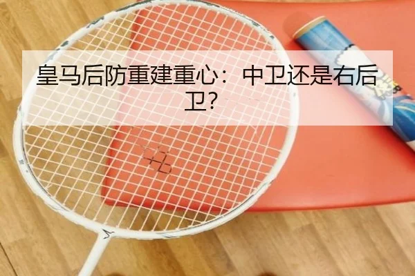 皇马后防重建重心：中卫还是右后卫？